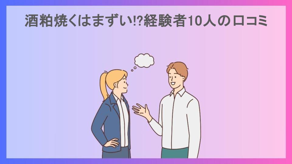 酒粕焼くはまずい!?経験者10人の口コミ